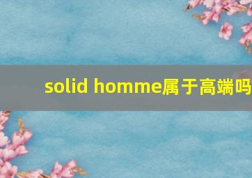 solid homme属于高端吗